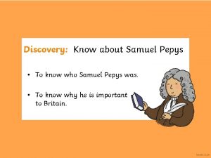 Discovery Know about Samuel Pepys To know who