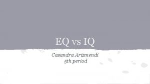 EQ vs IQ Casandra Arizmendi 5 th period