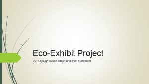 EcoExhibit Project By Kayleigh Susan Beron and Tyler