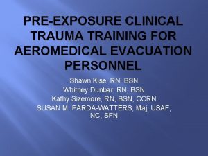 PREEXPOSURE CLINICAL TRAUMA TRAINING FOR AEROMEDICAL EVACUATION PERSONNEL