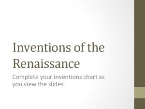 Inventions of the Renaissance Complete your inventions chart
