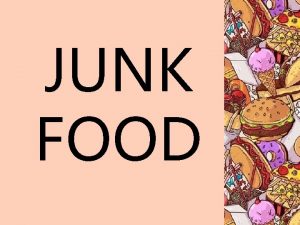 JUNK FOOD What is junk food Junk food