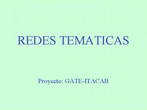 REDES TEMATICAS Proyecto GATEITACAB Por qu las redes
