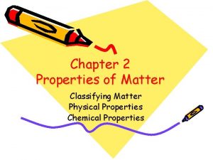 Chapter 2 Properties of Matter Classifying Matter Physical