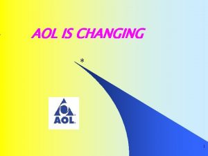 AOL IS CHANGING 1 l AOL IS CHANGING