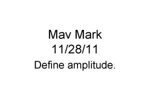 Mav Mark 112811 Define amplitude Mav Mark 112911