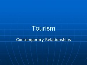 Tourism Contemporary Relationships What is Tourism n n