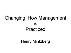 Changing How Management is Practiced Henry Mintzberg 1