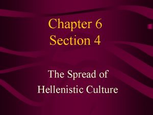 Chapter 6 Section 4 The Spread of Hellenistic