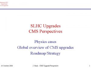 SLHC Upgrades CMS Perspectives Physics cases Global overview