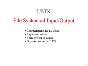 UNIX File System ed InputOutput Caratteristiche del FS