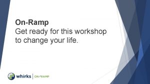 OnRamp Get ready for this workshop to change