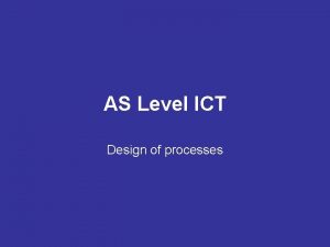 AS Level ICT Design of processes Processes Processing