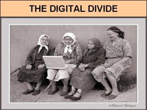 THE DIGITAL DIVIDE What is the digital divide