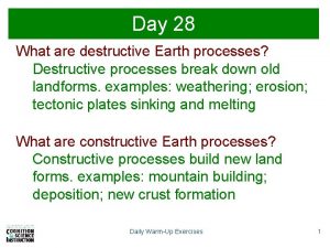 Day 28 What are destructive Earth processes Destructive