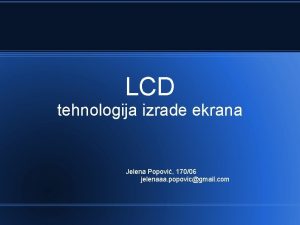 LCD tehnologija izrade ekrana Jelena Popovi 17006 jelenaaa