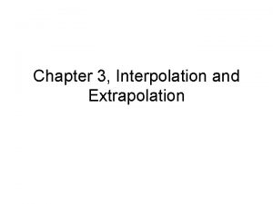 Chapter 3 Interpolation and Extrapolation Interpolation Extrapolation xi