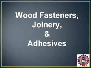 Wood Fasteners Joinery Adhesives Joinery The process of