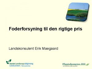 Foderforsyning til den rigtige pris Landskonsulent Erik Maegaard