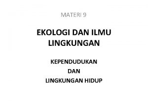 MATERI 9 EKOLOGI DAN ILMU LINGKUNGAN KEPENDUDUKAN DAN