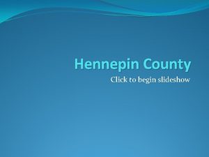 Hennepin County Click to begin slideshow This is