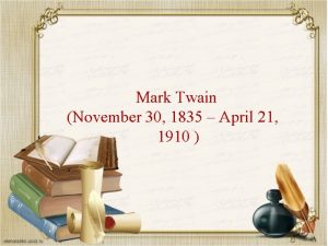 Mark Twain November 30 1835 April 21 1910