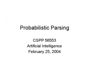 Probabilistic Parsing CSPP 56553 Artificial Intelligence February 25