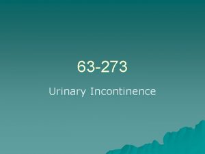 63 273 Urinary Incontinence Definition of Urinary Incontinence
