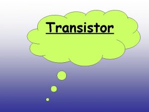 Transistor Introduction The term Transistor was derived from