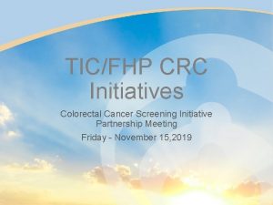 TICFHP CRC Initiatives Colorectal Cancer Screening Initiative Partnership