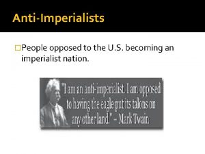 AntiImperialists People opposed to the U S becoming