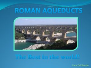 ROMAN AQUEDUCTS The Best in the world Luca