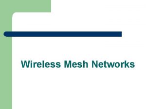 Wireless Mesh Networks Introduction l l l Wireless