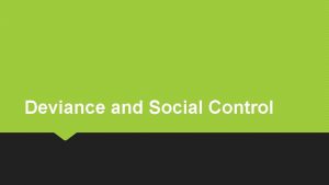 Deviance and Social Control Deviance is the violation