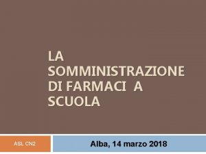 LA SOMMINISTRAZIONE DI FARMACI A SCUOLA ASL CN