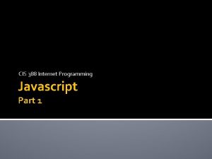 CIS 388 Internet Programming Javascript Part 1 What