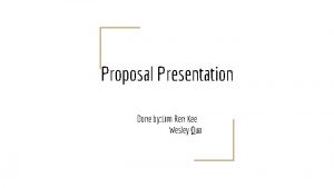 Proposal Presentation Done by Lim Ren Kee Wesley