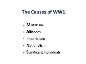 The Causes of WW 1 Militarism Alliances Imperialism