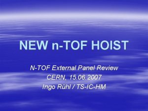 NEW nTOF HOIST NTOF External Panel Review CERN