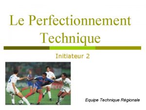 Le Perfectionnement Technique Initiateur 2 Equipe Technique Rgionale