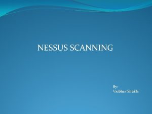 NESSUS SCANNING By Vaibhav Shukla Scan Target 1
