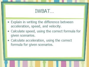 IWBAT Explain in writing the difference between acceleration