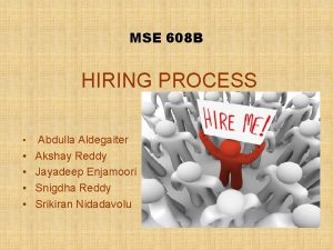 MSE 608 B HIRING PROCESS Abdulla Aldegaiter Akshay