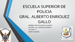 ESCUELA SUPERIOR DE POLICIA GRAL ALBERTO ENRIQUEZ GALLO