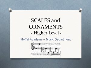 SCALES and ORNAMENTS Higher Level Moffat Academy Music