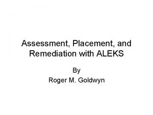 Assessment Placement and Remediation with ALEKS By Roger