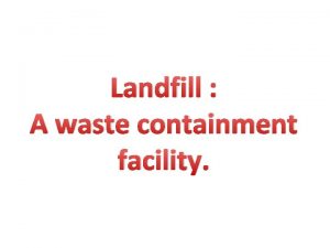 Landfill A waste containment facility What is a