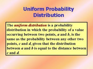 Uniform Probability Distribution The uniform distribution is a
