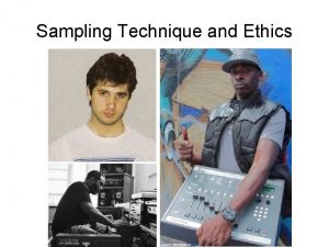 Sampling Technique and Ethics Sampling Ethics Schloss 2004