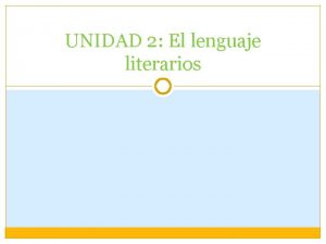 UNIDAD 2 El lenguaje literarios EL TEXTO LITERARIO